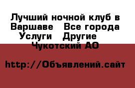 Лучший ночной клуб в Варшаве - Все города Услуги » Другие   . Чукотский АО